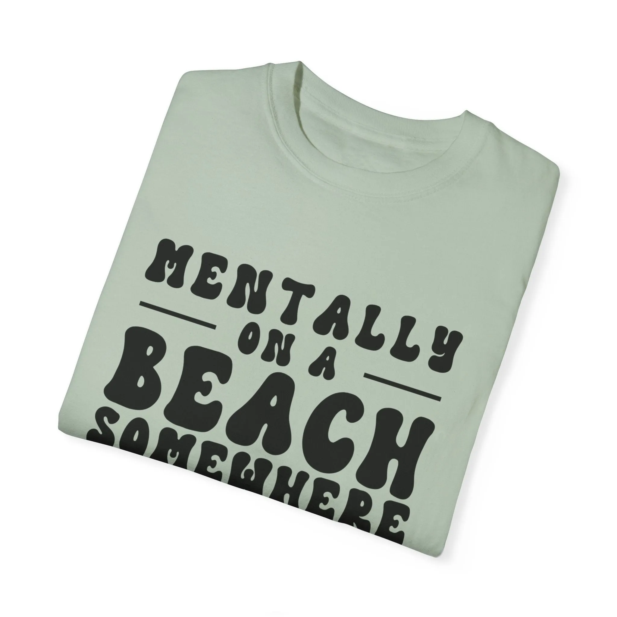 Beach Vibes Unisex Garment-Dyed T-Shirt - "Mentally on a Beach Somewhere"